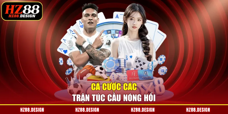 Cá cược các trận túc cầu nóng hổi