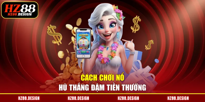 Cách chơi nổ hũ thắng đậm tiền thưởng