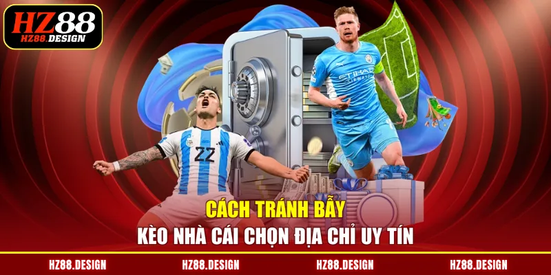 Cách tránh bẫy kèo nhà cái chọn địa chỉ uy tín