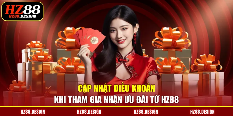 Cập nhật điều khoản khi tham gia nhận ưu đãi từ HZ88