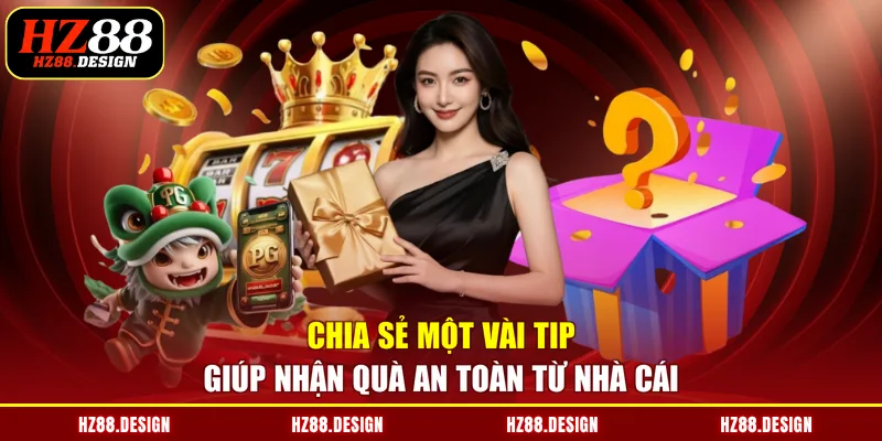 Chia sẻ một vài tip giúp nhận quà an toàn từ nhà cái
