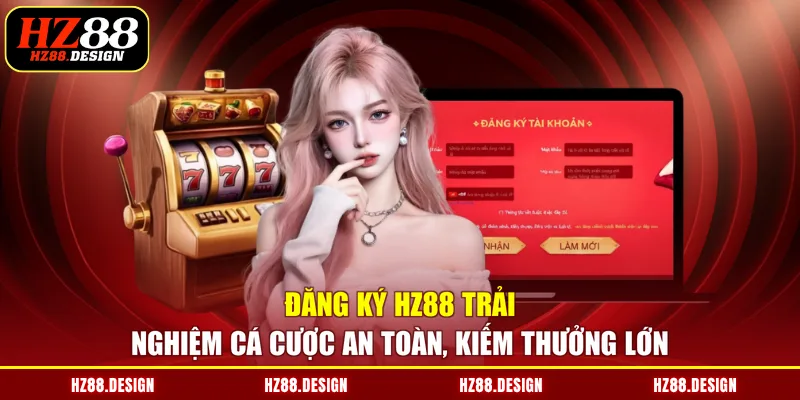 Đăng ký HZ88 trải nghiệm cá cược an toàn, kiếm thưởng lớn