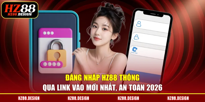 Đăng nhập HZ88 thông qua link vào mới nhất, an toàn 2026