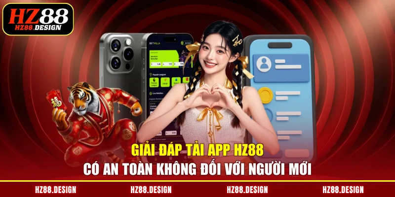 Giải đáp tải app HZ88 có an toàn không đối với người mới