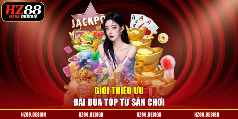 Giới thiệu ưu đãi đua top từ sân chơi
