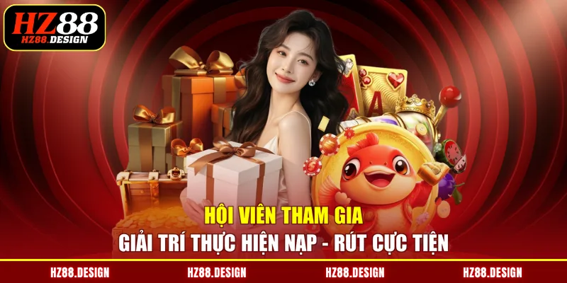 Hội viên tham gia giải trí thực hiện nạp - rút cực tiện