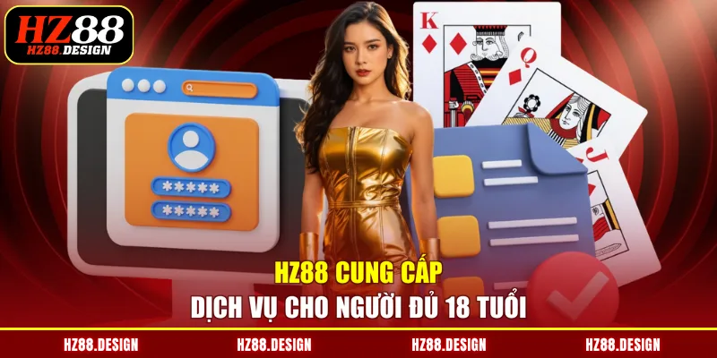 HZ88 cung cấp dịch vụ cho người đủ 18 tuổi