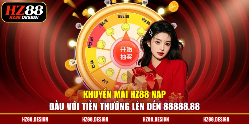 Khuyến mãi HZ88 nạp đầu với tiền thưởng lên đến 88888.88
