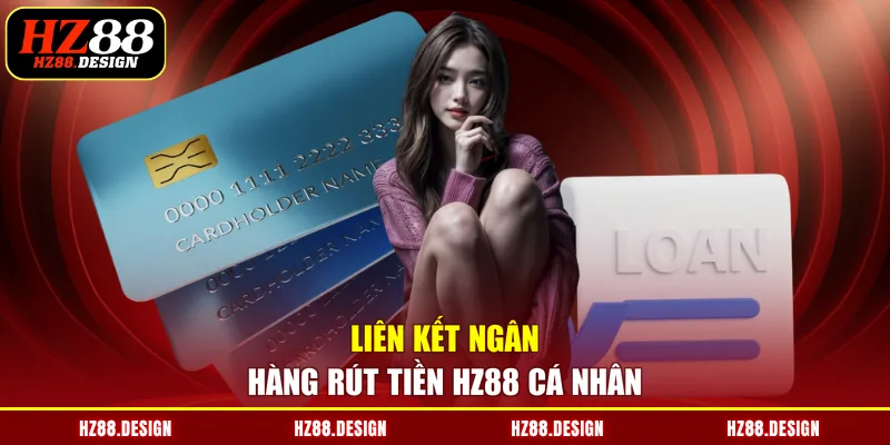 Liên kết ngân hàng rút tiền HZ88 cá nhân