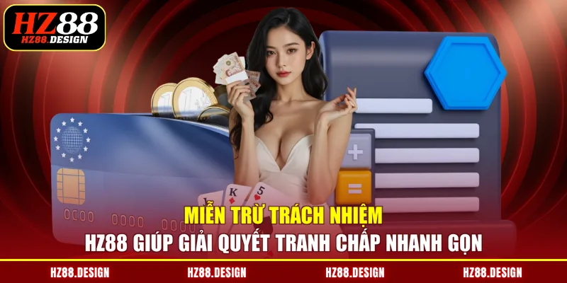 Miễn trừ trách nhiệm HZ88 giúp giải quyết tranh chấp nhanh gọn