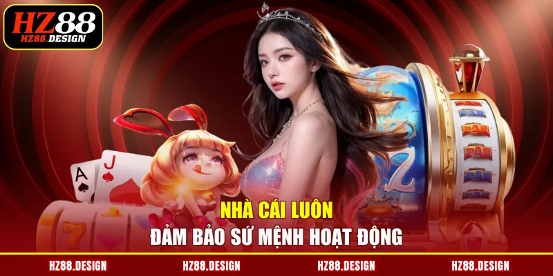 Nhà cái luôn đảm bảo sứ mệnh hoạt động