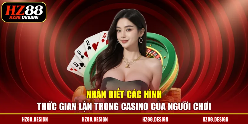 Nhận biết các hình thức gian lận trong casino của người chơi