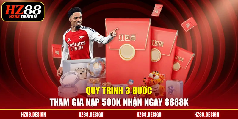 Quy trình 3 bước tham gia nạp 500K nhận ngay 8888K