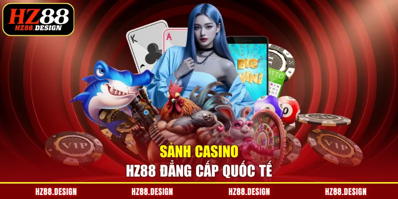 Sảnh casino HZ88 đẳng cấp quốc tế