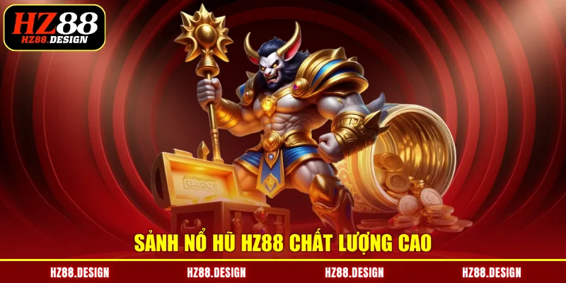 Sảnh nổ hũ HZ88 chất lượng cao