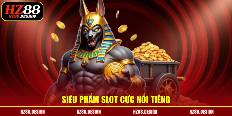 Siêu phẩm slot cực nổi tiếng