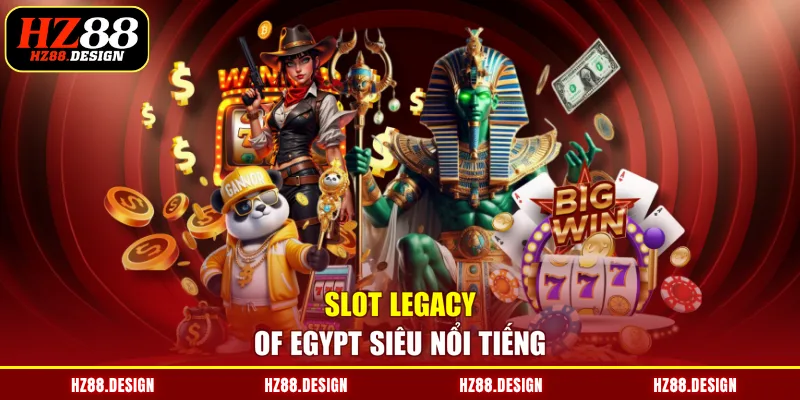 Slot Legacy of Egypt siêu nổi tiếng