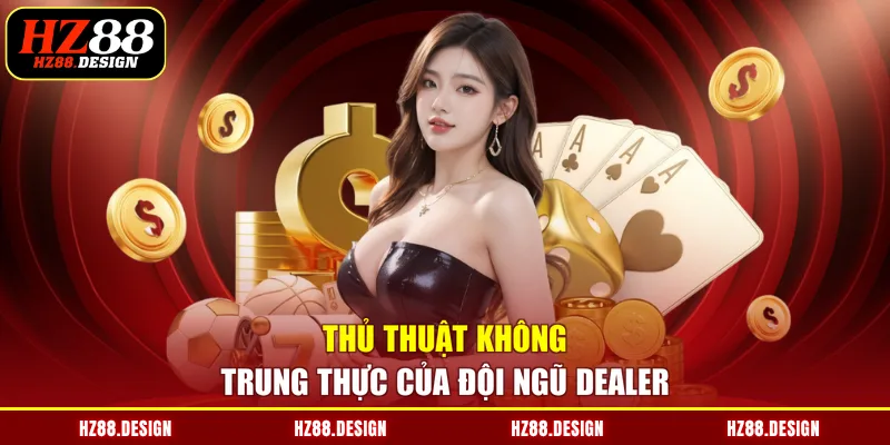 Thủ thuật không trung thực của đội ngũ dealer